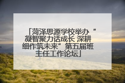 菏泽思源学校举办“凝智聚力话成长 深耕细作筑未来”第五届班主任工作论坛