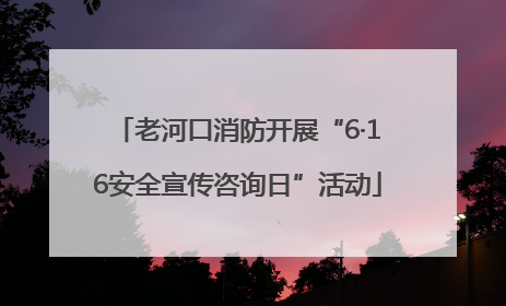 老河口消防开展“6·16安全宣传咨询日”活动