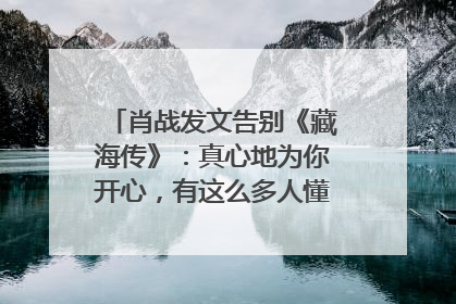 肖战发文告别《藏海传》：真心地为你开心，有这么多人懂你，导演回应“是否有第二季”