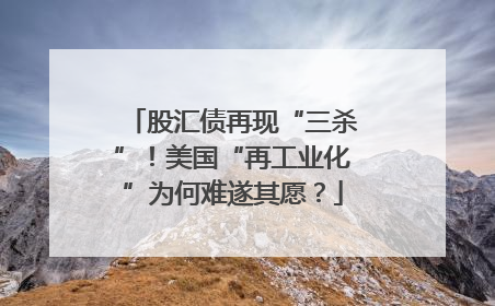 股汇债再现“三杀”！美国“再工业化”为何难遂其愿？