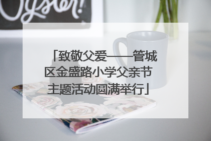 致敬父爱——管城区金盛路小学父亲节主题活动圆满举行