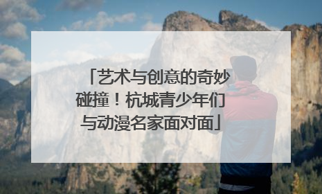 艺术与创意的奇妙碰撞！杭城青少年们与动漫名家面对面