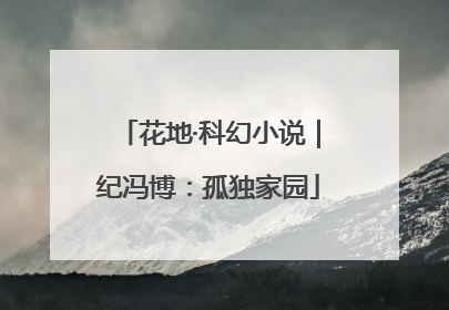 花地·科幻小说｜纪冯博：孤独家园