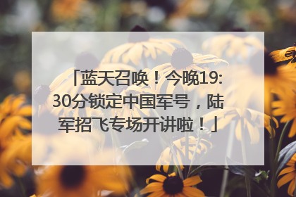蓝天召唤！今晚19:30分锁定中国军号，陆军招飞专场开讲啦！