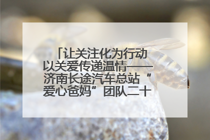 让关注化为行动 以关爱传递温情——济南长途汽车总站“爱心爸妈”团队二十七载温情接力