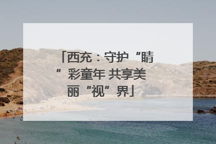 西充：守护“睛”彩童年 共享美丽“视”界