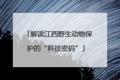 解读江西野生动物保护的“科技密码”