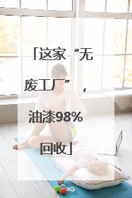 这家“无废工厂”，油漆98%回收