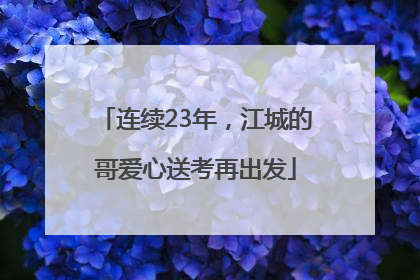 连续23年，江城的哥爱心送考再出发