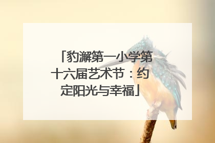 豹澥第一小学第十六届艺术节：约定阳光与幸福