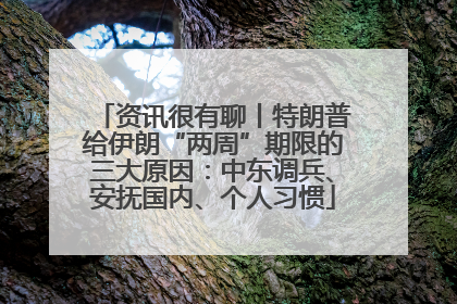 资讯很有聊丨特朗普给伊朗“两周”期限的三大原因：中东调兵、安抚国内、个人习惯