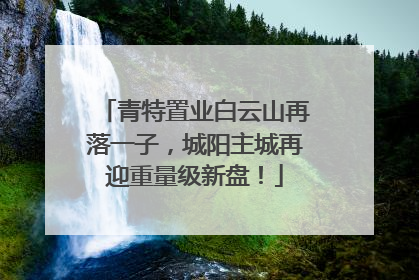 青特置业白云山再落一子，城阳主城再迎重量级新盘！