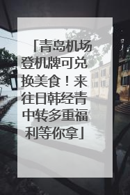 青岛机场登机牌可兑换美食！来往日韩经青中转多重福利等你拿