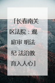 长春南关区法院：观庭审 明法纪 法治教育入人心