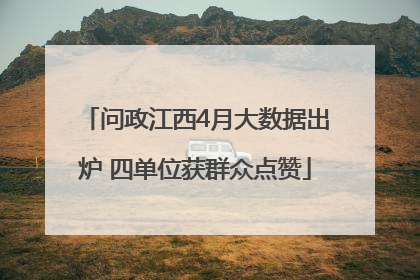 问政江西4月大数据出炉 四单位获群众点赞