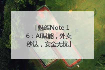 魅族Note 16：AI赋能，外卖秒达，安全无忧