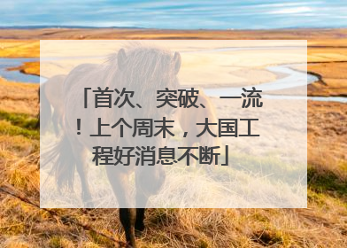 首次、突破、一流！上个周末，大国工程好消息不断