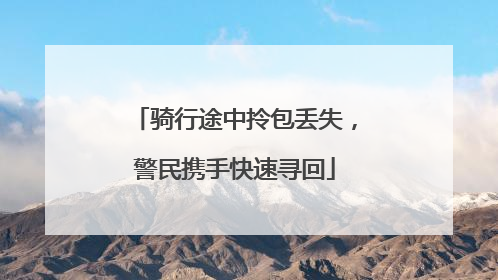 骑行途中拎包丢失，警民携手快速寻回