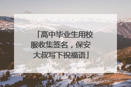 高中毕业生用校服收集签名，保安大叔写下祝福语