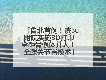 鲁北首例！滨医附院实施3D打印全距骨假体并人工全踝关节置换术
