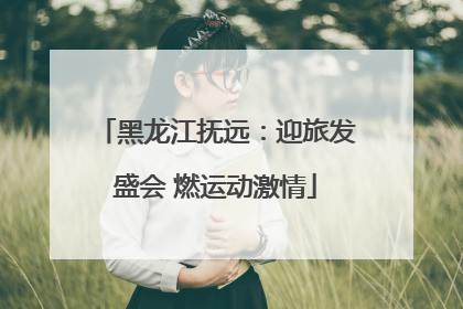 黑龙江抚远：迎旅发盛会 燃运动激情