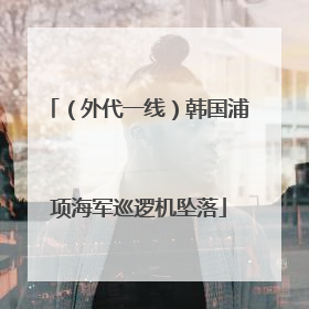 （外代一线）韩国浦项海军巡逻机坠落