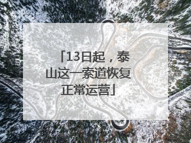 13日起，泰山这一索道恢复正常运营