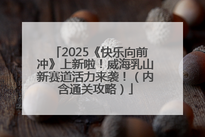 2025《快乐向前冲》上新啦！威海乳山新赛道活力来袭！（内含通关攻略）