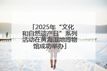 2025年“文化和自然遗产日”系列活动在黄海湿地博物馆成功举办