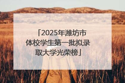 2025年潍坊市体校学生第一批拟录取大学光荣榜