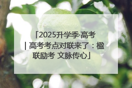 2025升学季·高考｜高考考点对联来了：楹联励考 文脉传心