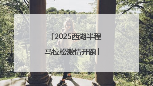 2025西湖半程马拉松激情开跑