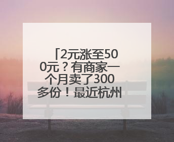 2元涨至500元？有商家一个月卖了300多份！最近杭州人都忙着买它