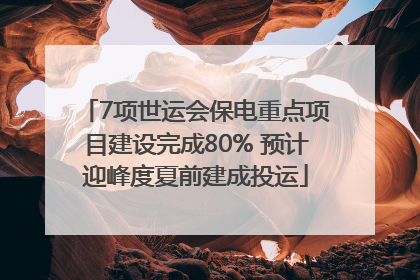 7项世运会保电重点项目建设完成80% 预计迎峰度夏前建成投运