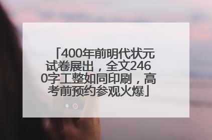 400年前明代状元试卷展出，全文2460字工整如同印刷，高考前预约参观火爆