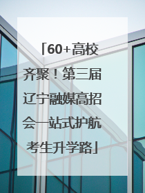 60+高校齐聚！第三届辽宁融媒高招会一站式护航考生升学路