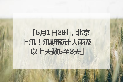 6月1日8时，北京上汛！汛期预计大雨及以上天数6至8天