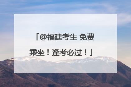 @福建考生 免费乘坐！逢考必过！