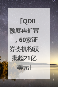 QDII额度再扩容，60家证券类机构获批超21亿美元